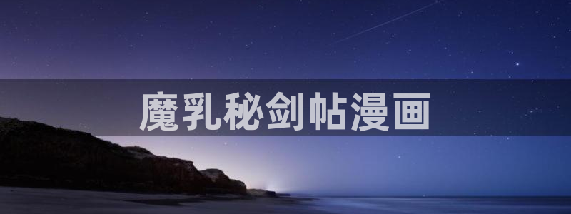 漫蛙免费漫画入口页面在哪里：魔乳秘剑帖漫画