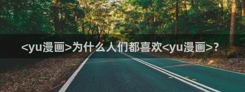 漫蛙免费下载安装：<yu漫画>为什么人们都喜欢<yu漫画>？