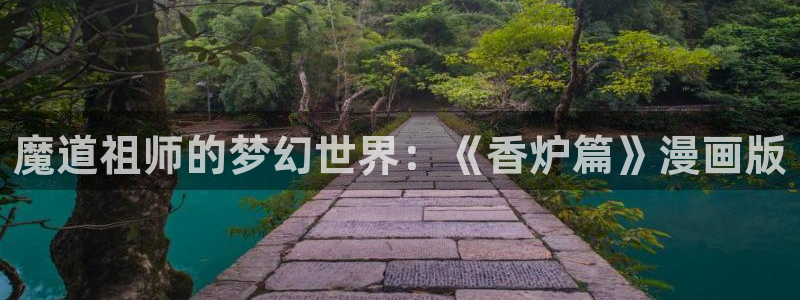 漫蛙2漫画(网页入口)_：魔道祖师的梦幻世界：《香炉篇》漫画版