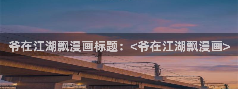 漫蛙漫画页面免费入口：爷在江湖飘漫画标题：<爷在江湖飘漫画>