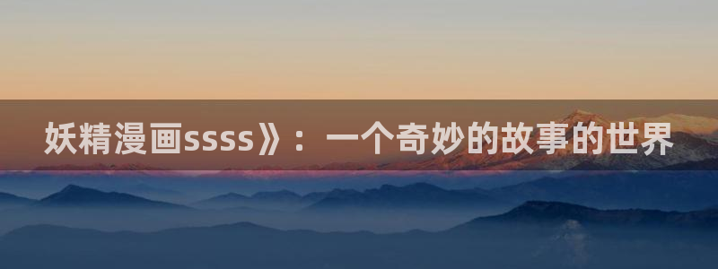 漫蛙韩漫软件怎么下载：妖精漫画ssss》：一个奇妙的故事的世界